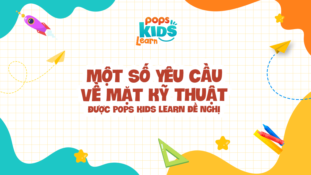 yêu cầu kỹ thuật POPS Kids Learn