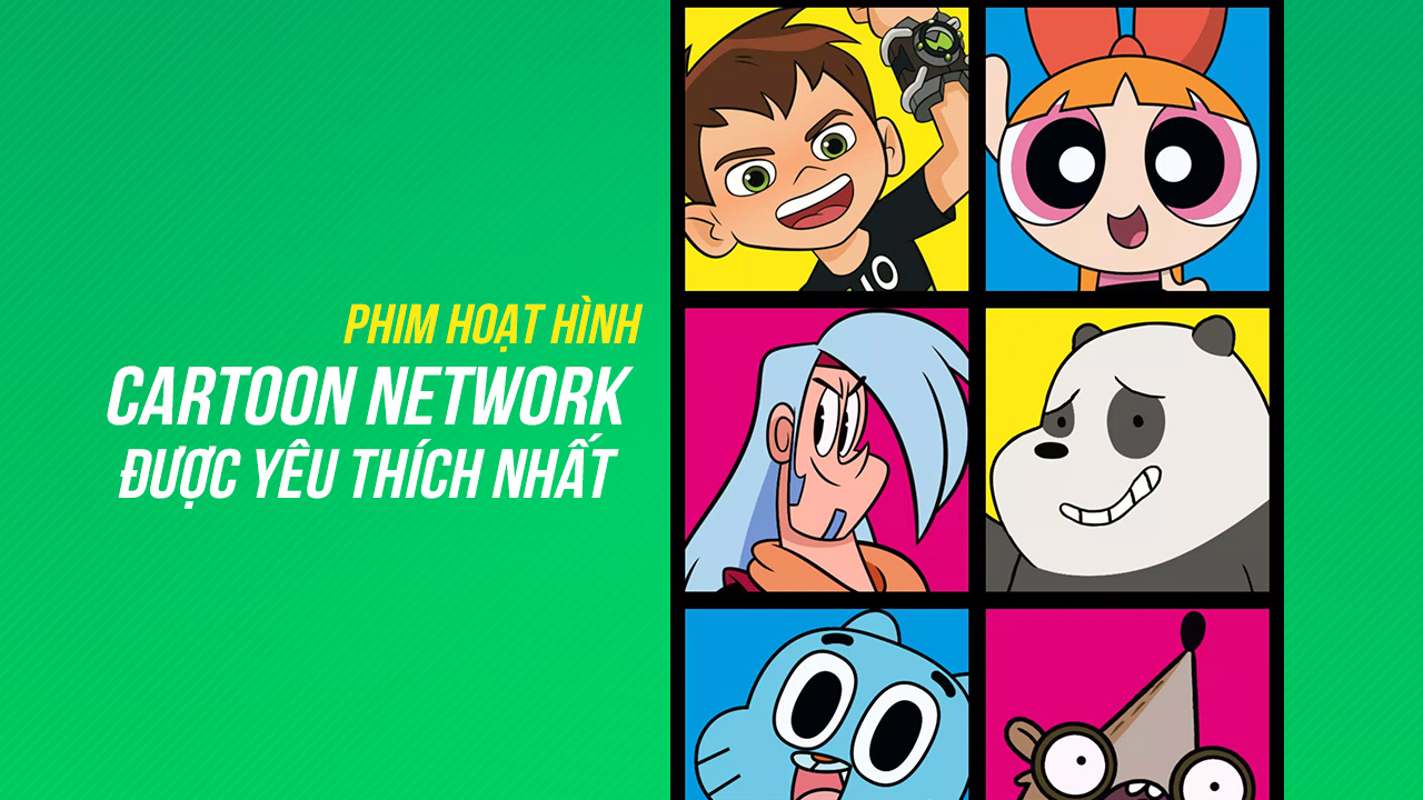 21+ Phim Hoạt Hình Cartoon Network Được Yêu Thích Nhất