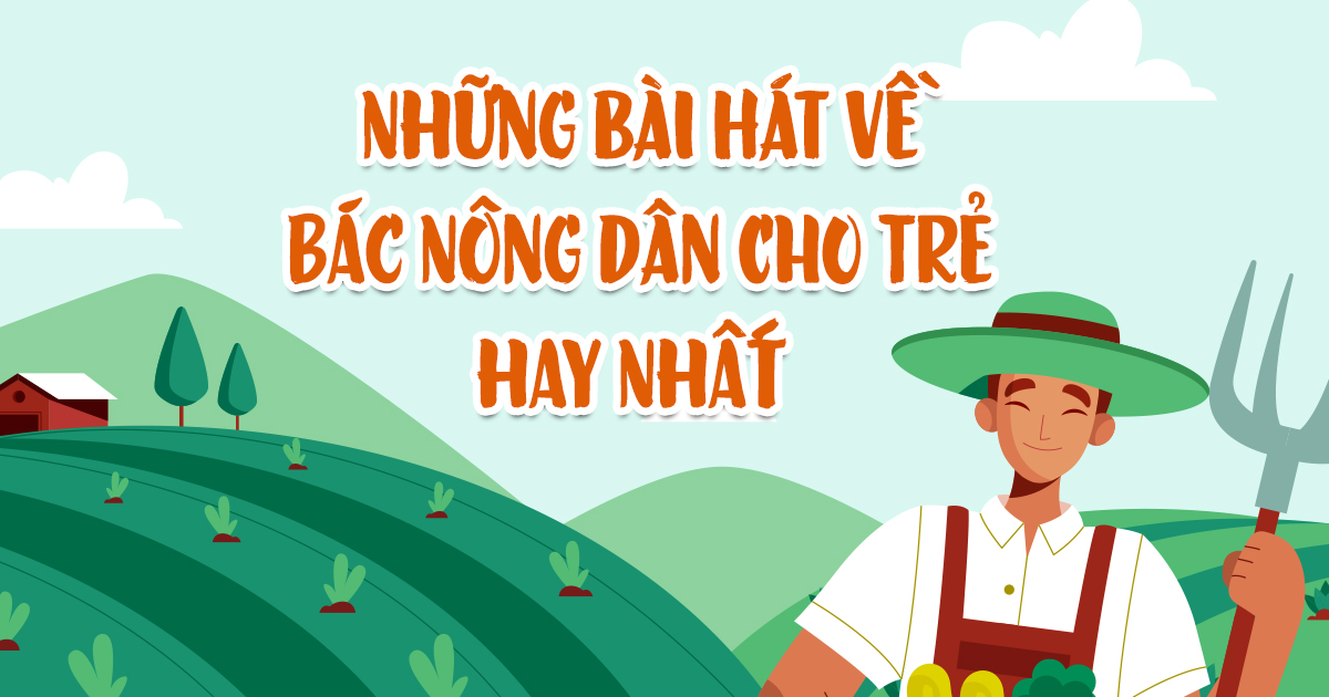 12 Bài Hát Về Bác Nông Dân Cho Trẻ Mầm Non Hay Nhất