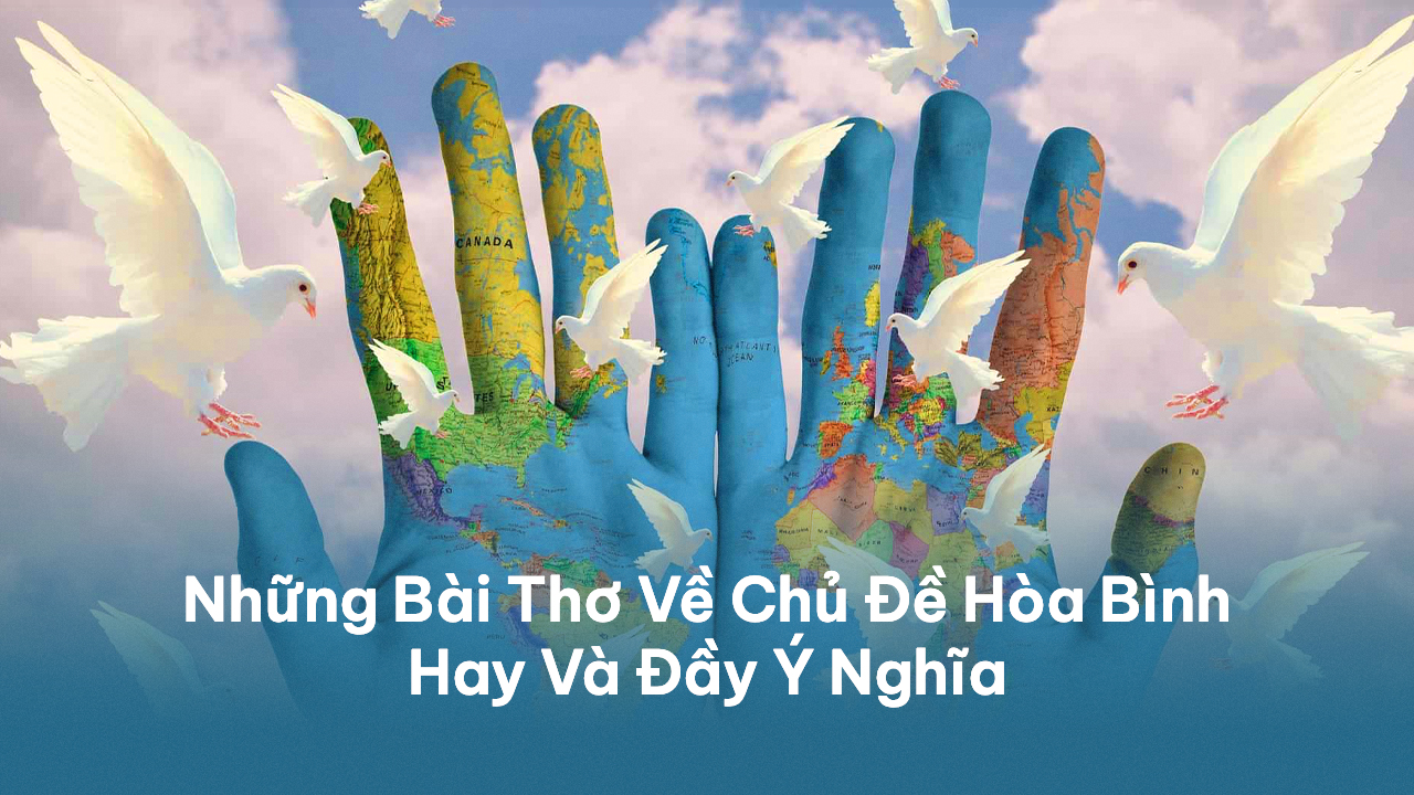 14 Bài Thơ Về Hoà Bình Đầy Ý Nghĩa Và Hay Nhất