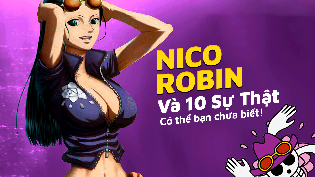 One Piece: Nico Robin và 10 sự thật có thể bạn chưa biết - POPS Blog