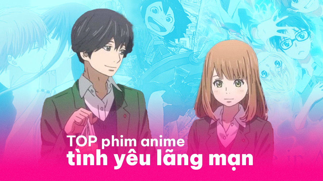 TOP 55 Anime tình yêu lãng mạn hay nhất với lượt đánh giá \