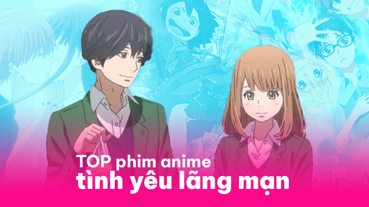 TOP 55 Anime tình yêu lãng mạn hay nhất với lượt đánh giá 