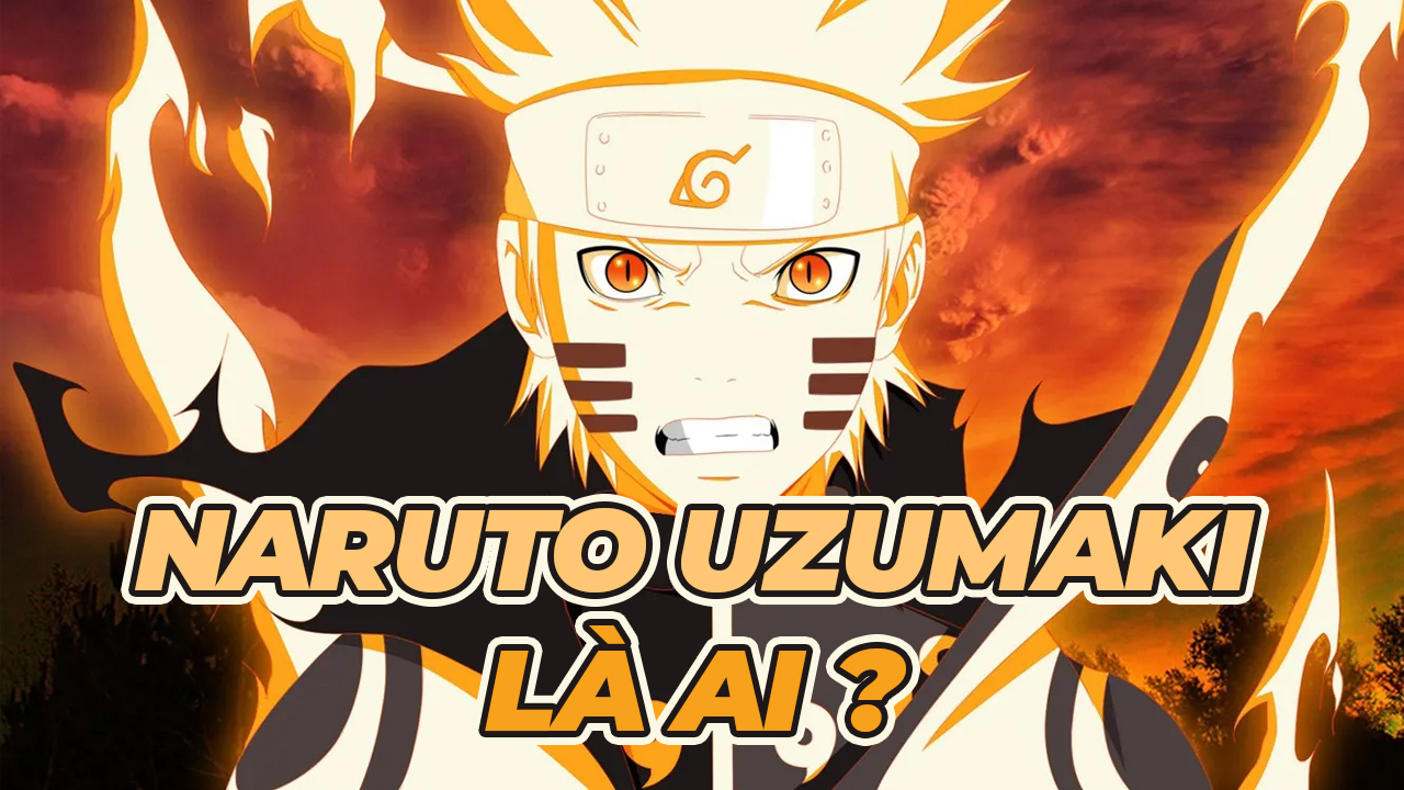 Naruto Uzumaki là ai? Hokage Đệ Thất làng Mộc Diệp - Naruto