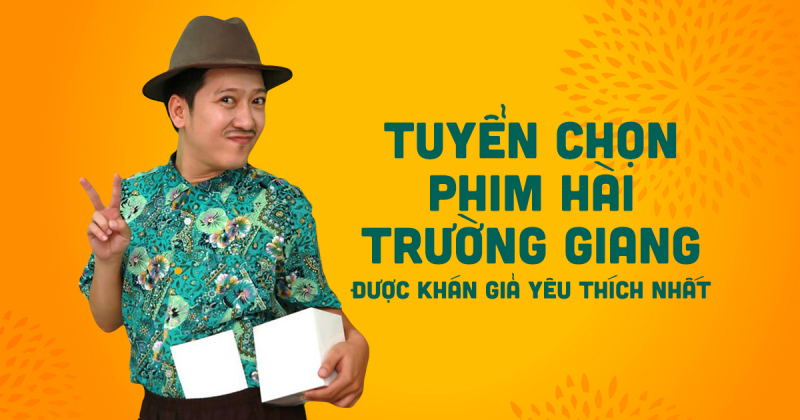 Top 9 bộ phim hài Trường Giang được khán giả yêu thích - THCS Võ Thị Sáu