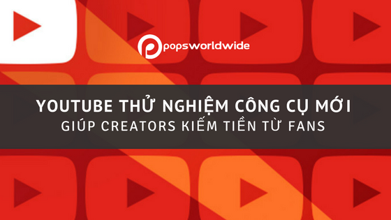 YouTube thử nghiệm công cụ mới giúp Creators kiếm tiền từ fans